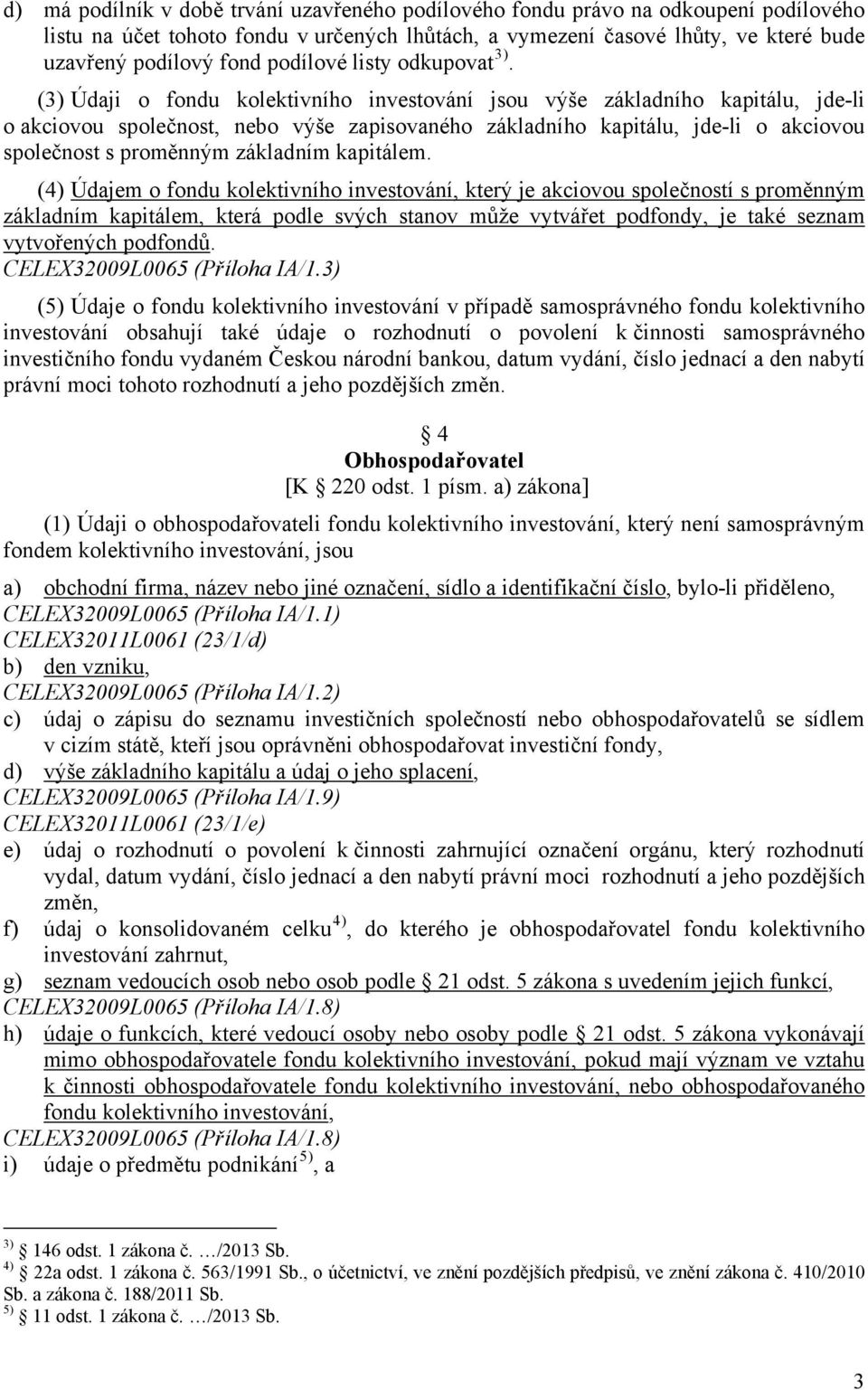 (3) Údaji o fondu kolektivního investování jsou výše základního kapitálu, jde-li o akciovou společnost, nebo výše zapisovaného základního kapitálu, jde-li o akciovou společnost s proměnným základním