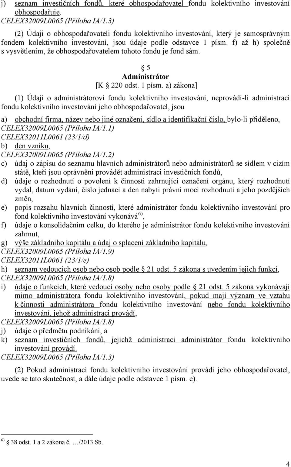 f) až h) společně s vysvětlením, že obhospodařovatelem tohoto fondu je fond sám. 5 Administrátor [K 220 odst. 1 písm.