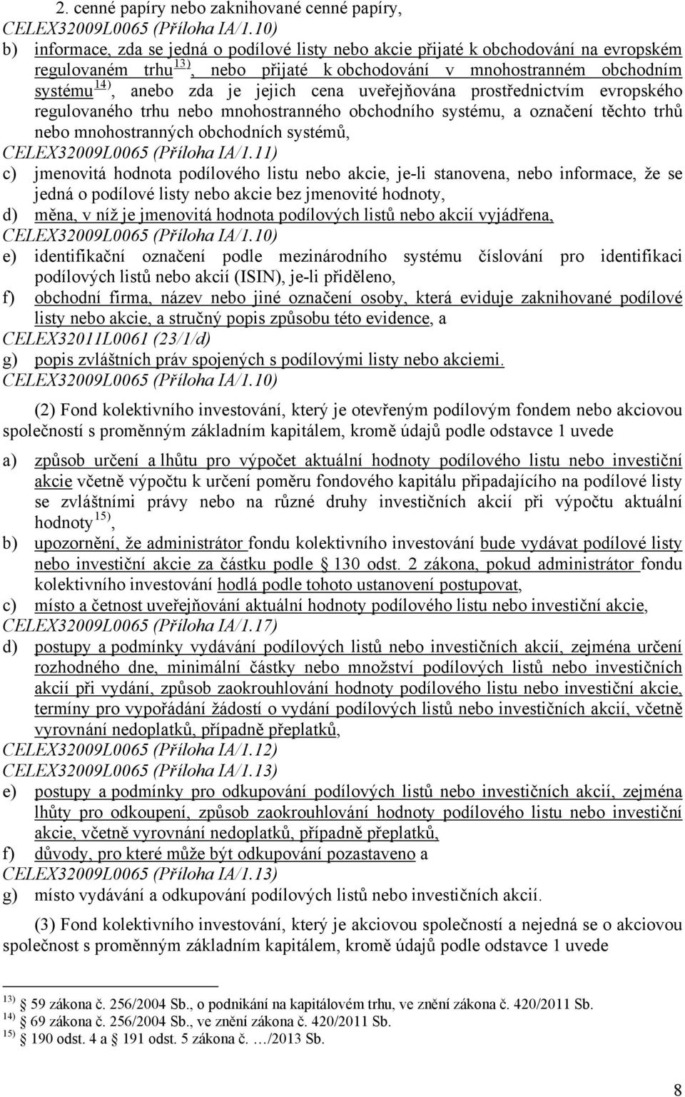 jejich cena uveřejňována prostřednictvím evropského regulovaného trhu nebo mnohostranného obchodního systému, a označení těchto trhů nebo mnohostranných obchodních systémů, CELEX32009L0065 (Příloha