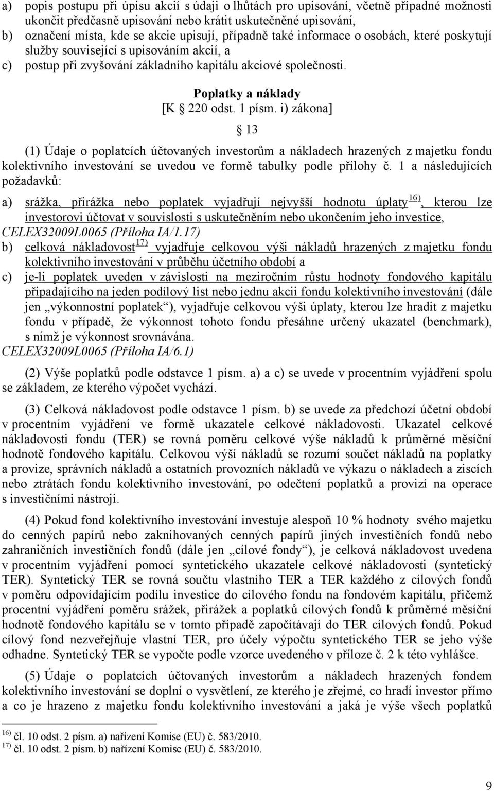 i) zákona] 13 (1) Údaje o poplatcích účtovaných investorům a nákladech hrazených z majetku fondu kolektivního investování se uvedou ve formě tabulky podle přílohy č.