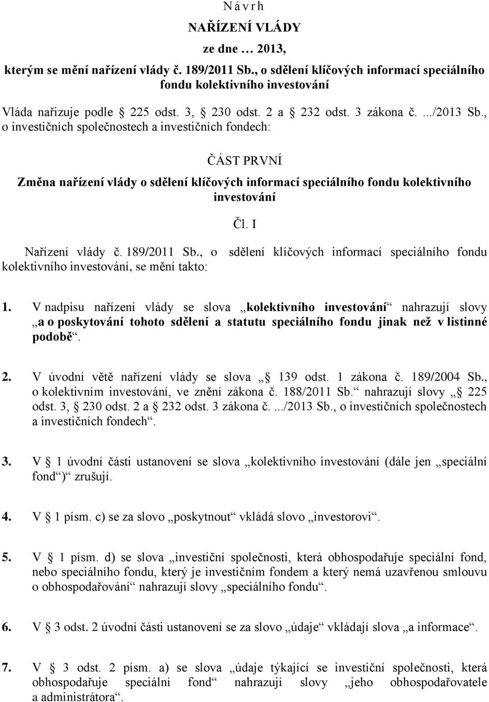 , o investičních společnostech a investičních fondech: ČÁST PRVNÍ Změna nařízení vlády o sdělení klíčových informací speciálního fondu kolektivního investování Čl. I Nařízení vlády č. 189/2011 Sb.