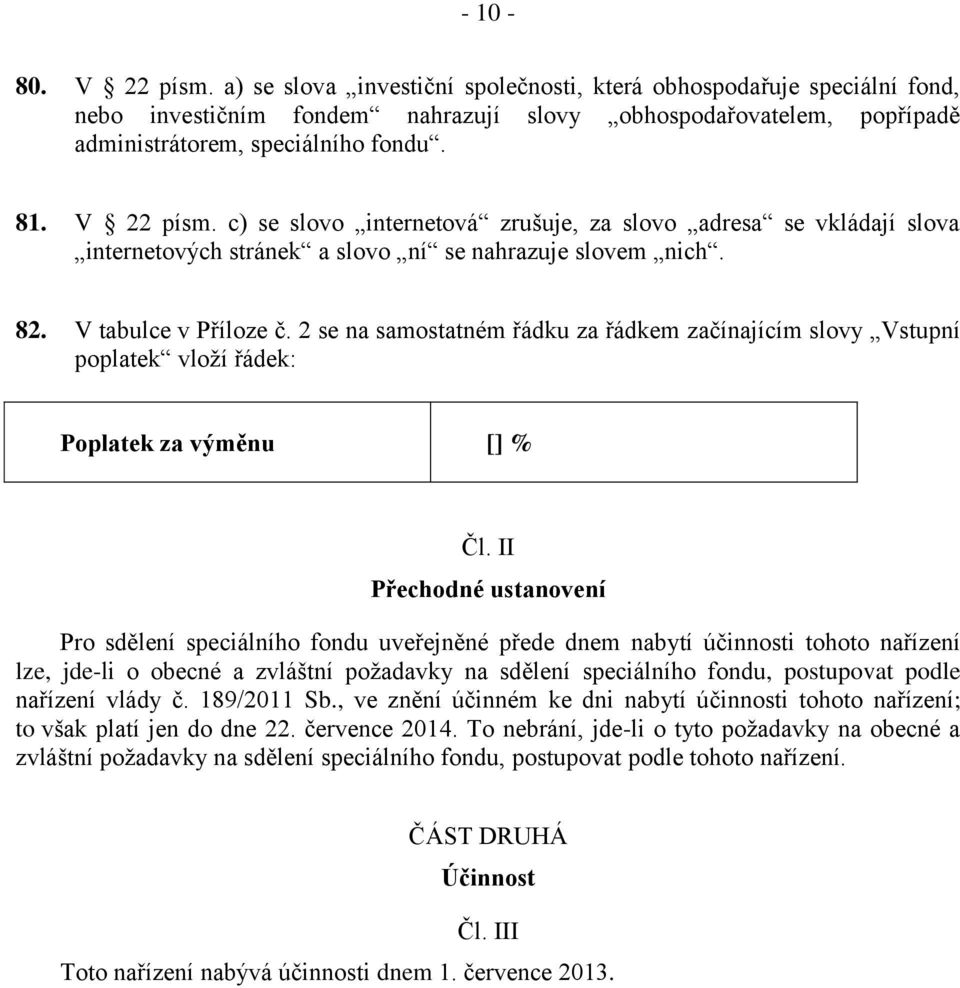 2 se na samostatném řádku za řádkem začínajícím slovy Vstupní poplatek vloží řádek: Poplatek za výměnu [] % Čl.