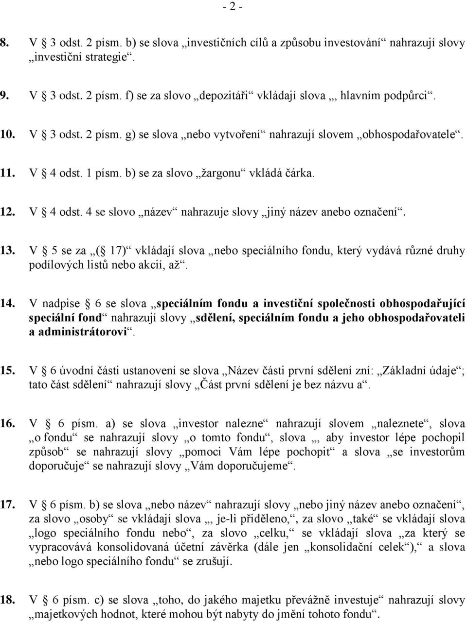 13. V 5 se za ( 17) vkládají slova nebo speciálního fondu, který vydává různé druhy podílových listů nebo akcií, až. 14.