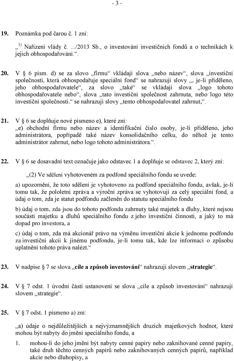 slova logo tohoto obhospodařovatele nebo, slova tato investiční společnost zahrnuta, nebo logo této investiční společnosti. se nahrazují slovy tento obhospodařovatel zahrnut,. 21.