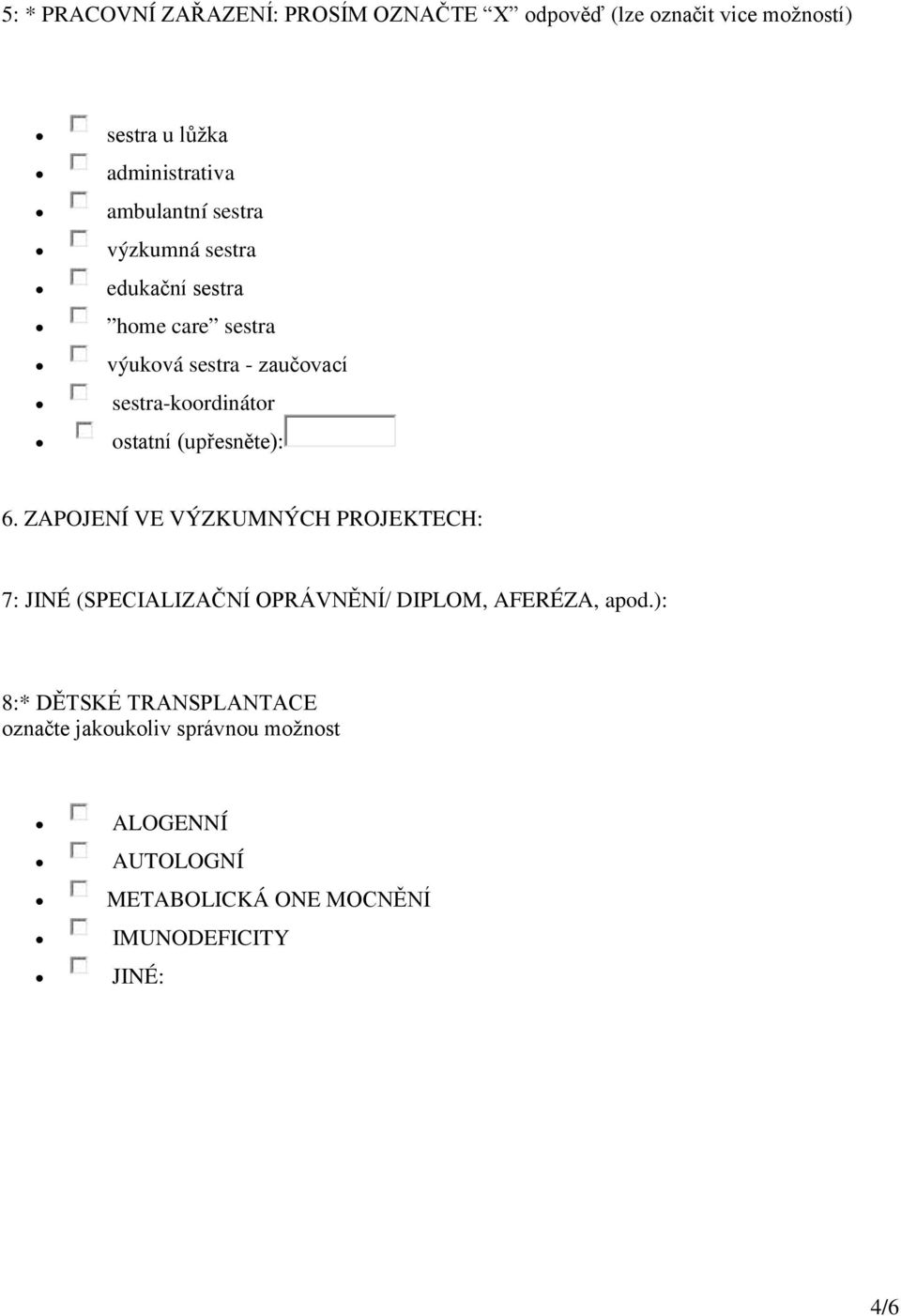 ostatní (upřesněte): 6. ZAPOJENÍ VE VÝZKUMNÝCH PROJEKTECH: 7: JINÉ (SPECIALIZAČNÍ OPRÁVNĚNÍ/ DIPLOM, AFERÉZA, apod.