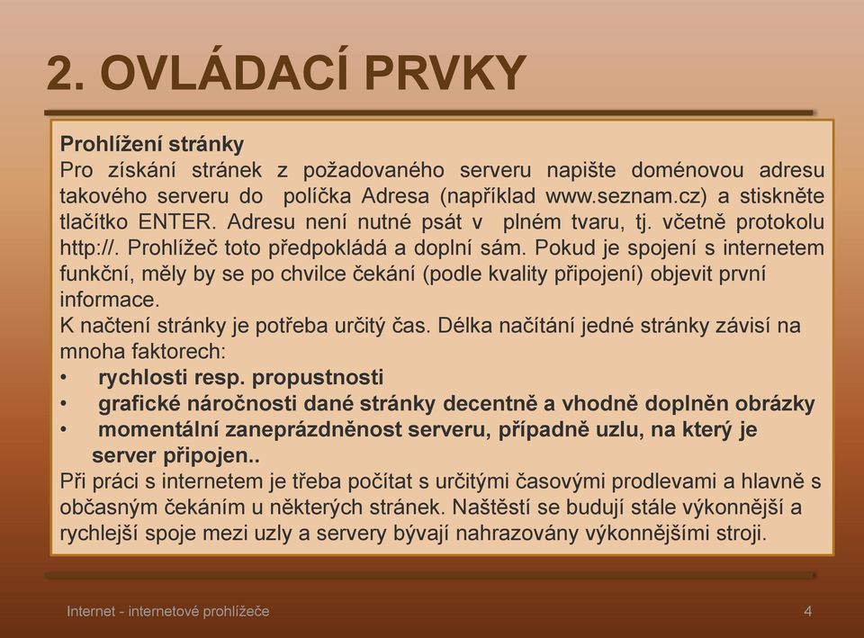 Pokud je spojení s internetem funkční, měly by se po chvilce čekání (podle kvality připojení) objevit první informace. K načtení stránky je potřeba určitý čas.