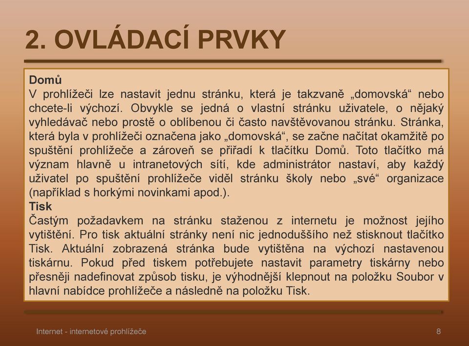 Stránka, která byla v prohlížeči označena jako domovská, se začne načítat okamžitě po spuštění prohlížeče a zároveň se přiřadí k tlačítku Domů.