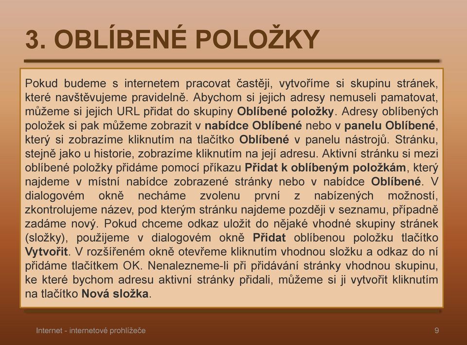 Adresy oblíbených položek si pak můžeme zobrazit v nabídce Oblíbené nebo v panelu Oblíbené, který si zobrazíme kliknutím na tlačítko Oblíbené v panelu nástrojů.