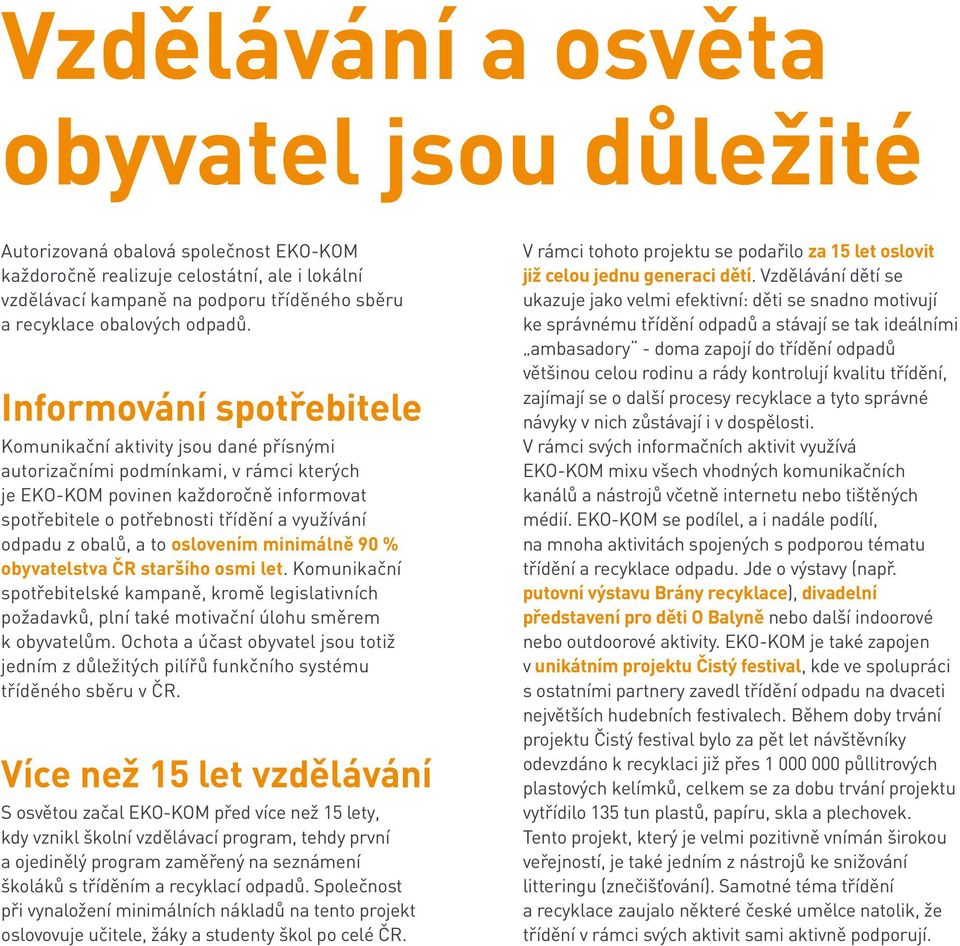 Informování spotřebitele Komunikační aktivity jsou dané přísnými autorizačními podmínkami, v rámci kterých je EKO-KOM povinen každoročně informovat spotřebitele o potřebnosti třídění a využívání