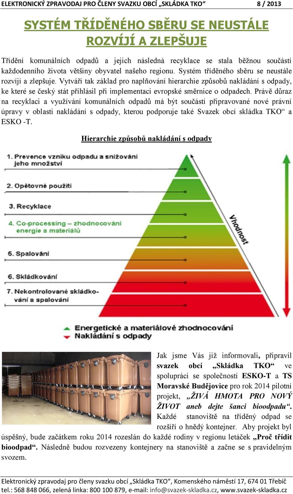 Vytváří tak základ pro naplňování hierarchie způsobů nakládání s odpady, ke které se český stát přihlásil při implementaci evropské směrnice o odpadech.