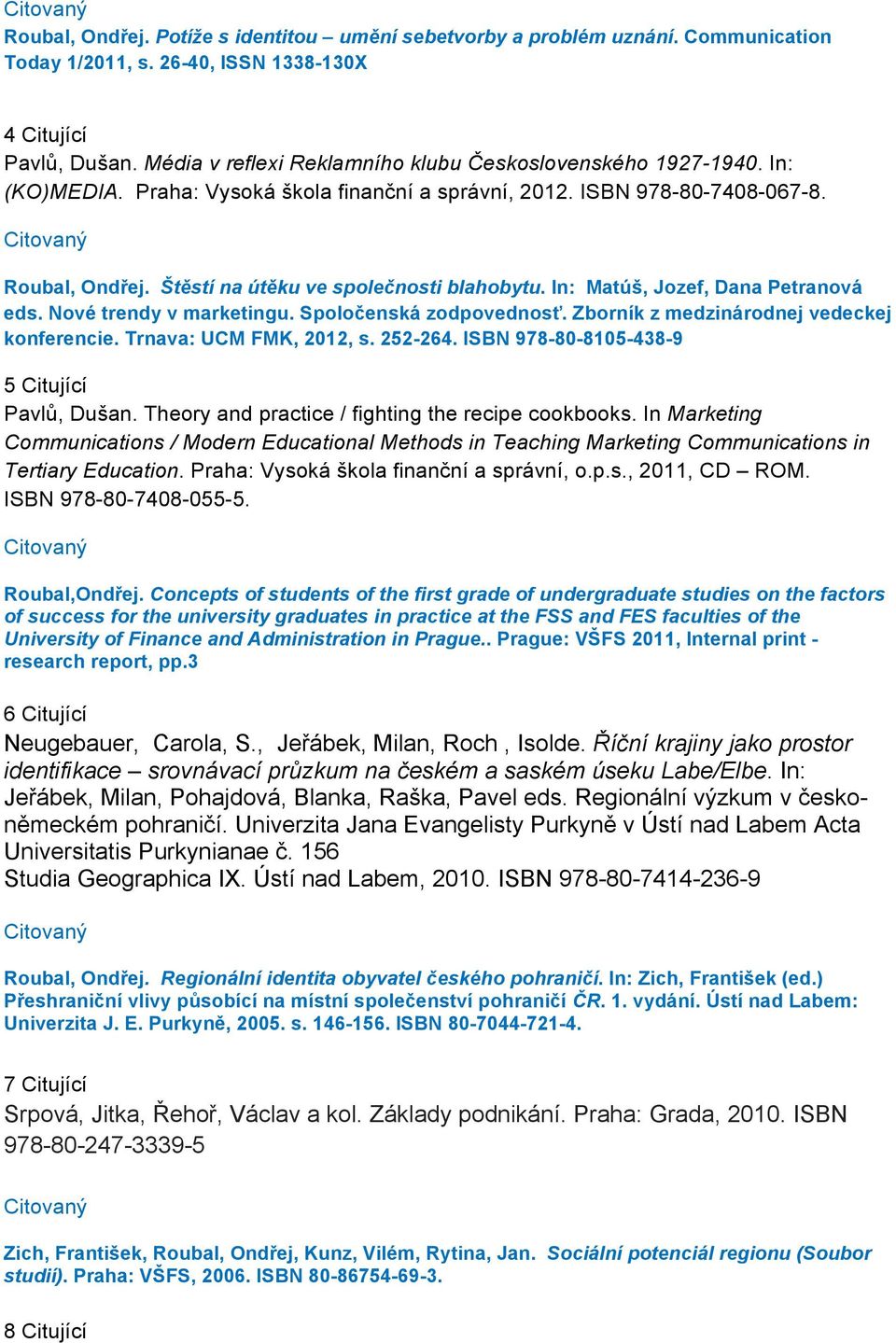 Trnava: UCM FMK, 2012, s. 252-264. ISBN 978-80-8105-438-9 5 Citující Pavlů, Dušan. Theory and practice / fighting the recipe cookbooks.