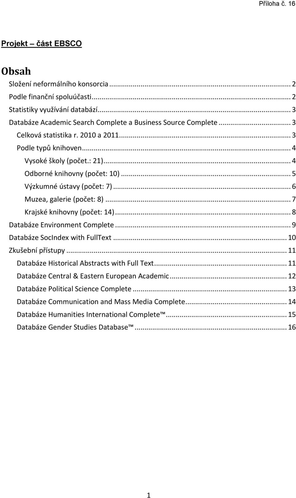 .. 7 Krajské knihovny (počet: 14)... 8 Databáze Environment Complete... 9 Databáze SocIndex with FullText... 10 Zkušební přístupy... 11 Databáze Historical Abstracts with Full Text.