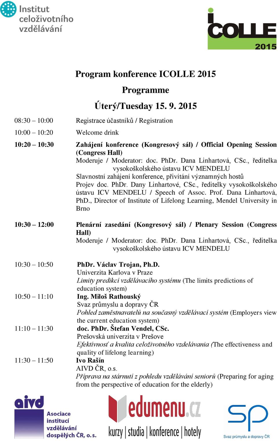 PhDr. Dana Linhartová, CSc., ředitelka vysokoškolského ústavu ICV MENDELU Slavnostní zahájení konference, přivítání významných hostů Projev doc. PhDr. Dany Linhartové, CSc.