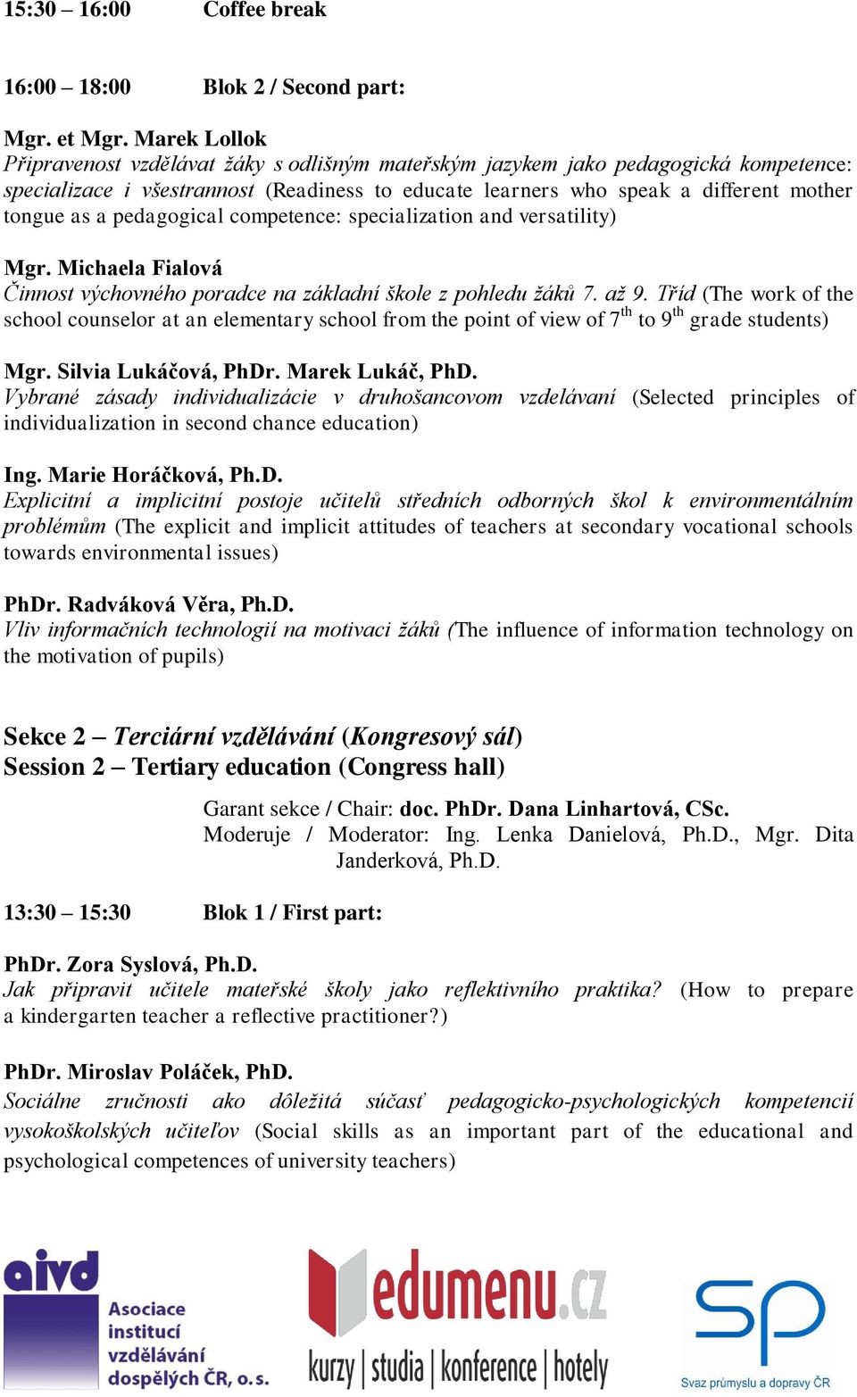 pedagogical competence: specialization and versatility) Mgr. Michaela Fialová Činnost výchovného poradce na základní škole z pohledu žáků 7. až 9.