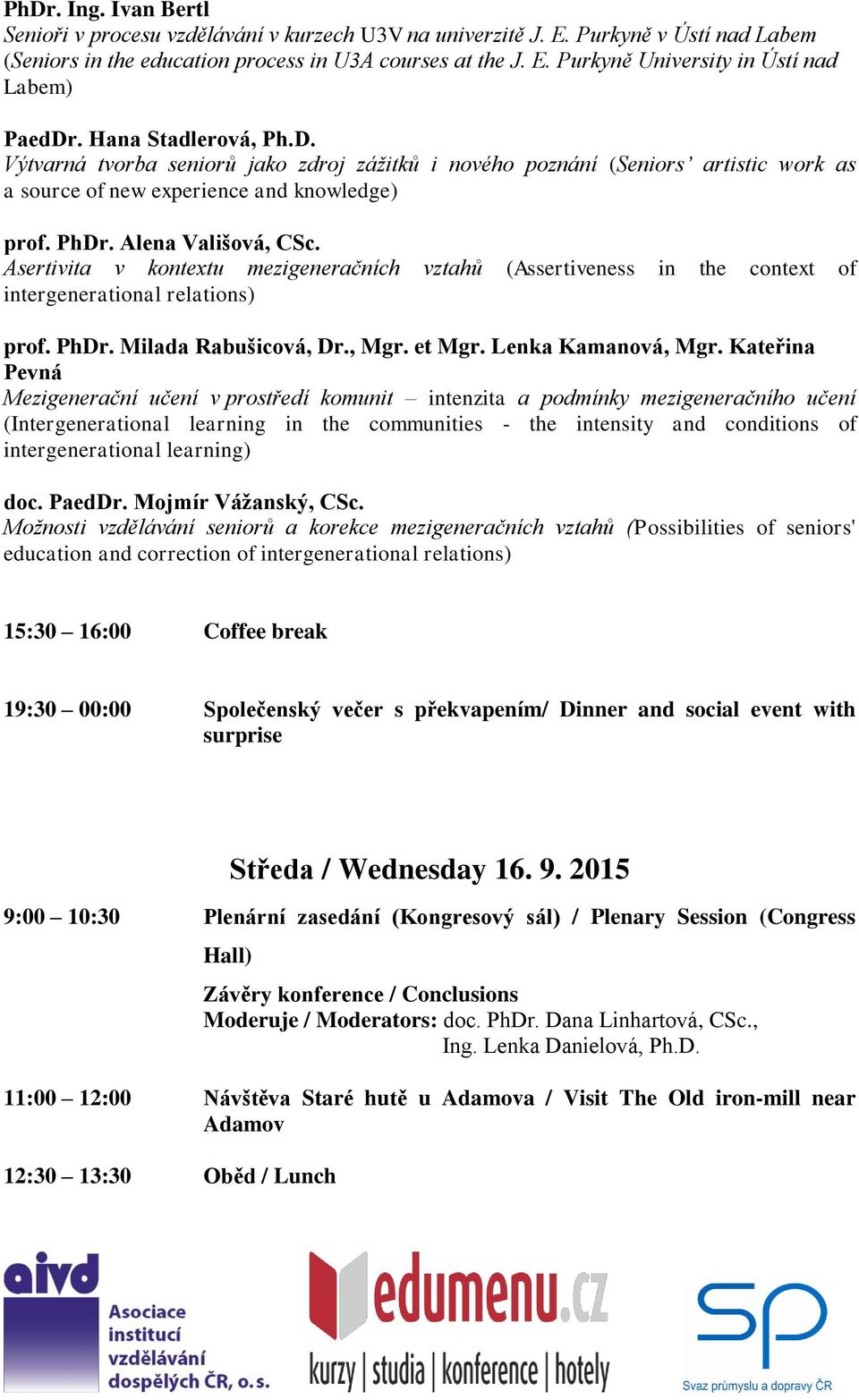 Asertivita v kontextu mezigeneračních vztahů (Assertiveness in the context of intergenerational relations) prof. PhDr. Milada Rabušicová, Dr., Mgr. et Mgr. Lenka Kamanová, Mgr.