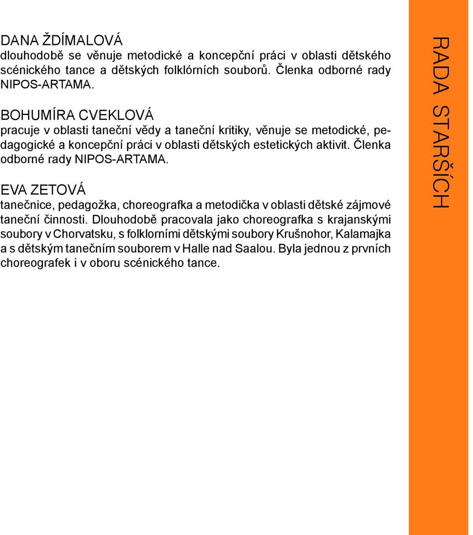 Členka odborné rady NIPOS-ARTAMA. Eva Zetová tanečnice, pedagožka, choreografka a metodička v oblasti dětské zájmové taneční činnosti.