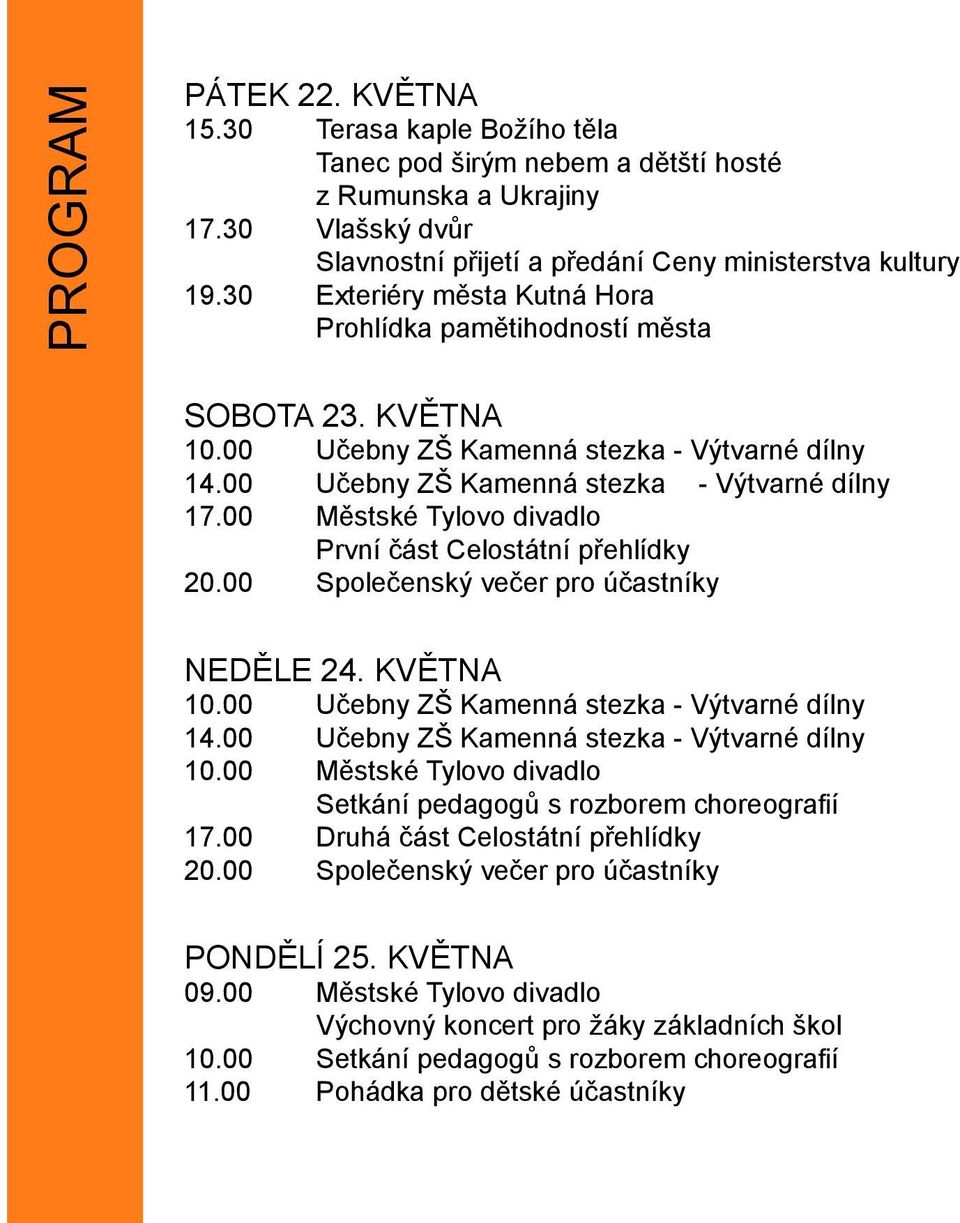 00 Městské Tylovo divadlo první část Celostátní přehlídky 20.00 Společenský večer pro účastníky neděle 24. května 10.00 Učebny ZŠ Kamenná stezka - Výtvarné dílny 14.