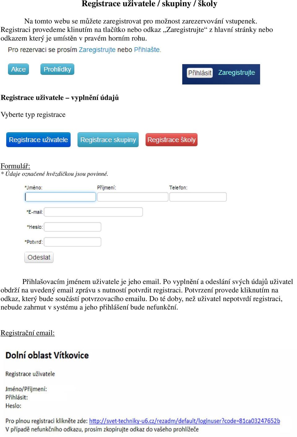 Registrace uživatele vyplnění údajů Vyberte typ registrace Formulář: * Údaje označené hvězdičkou jsou povinné. Přihlašovacím jménem uživatele je jeho email.