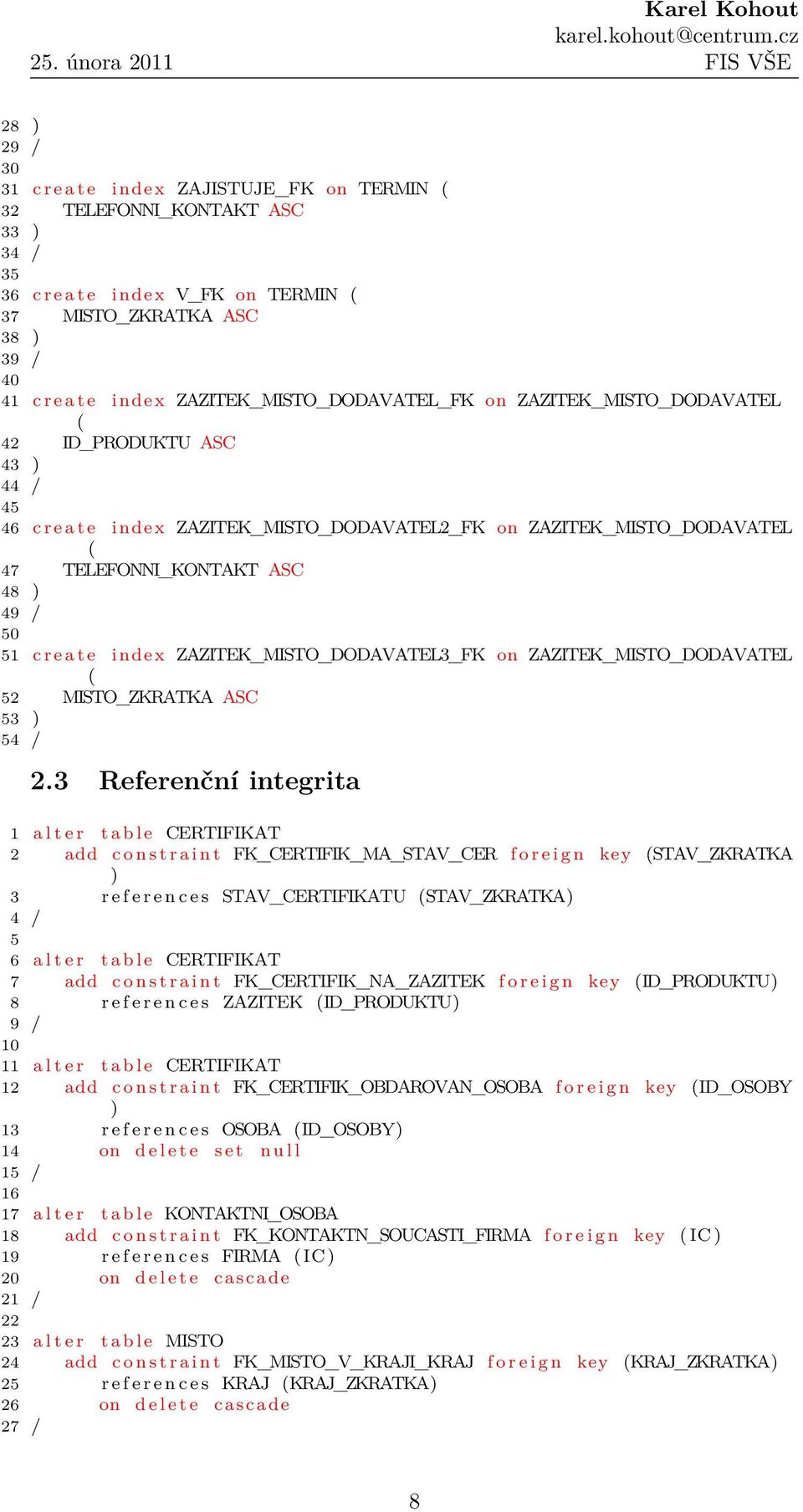 / 50 51 c r e a t e index ZAZITEK_MISTO_DODAVATEL3_FK on ZAZITEK_MISTO_DODAVATEL ( 52 MISTO_ZKRATKA ASC 53 ) 54 / 2.