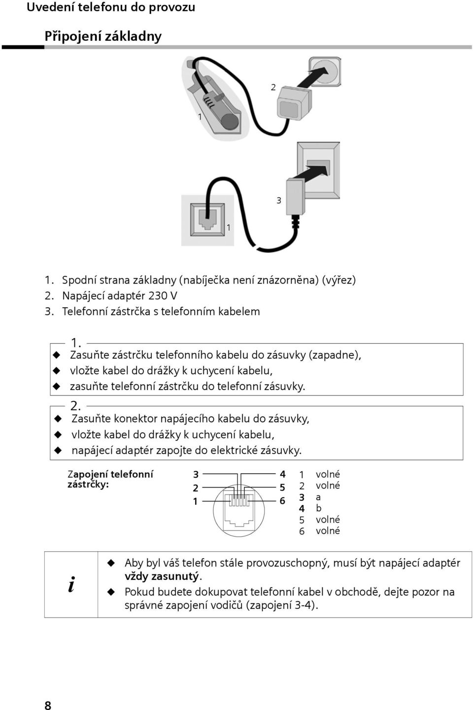 Zsuňte konektor npájecího kbelu do zásuvky, vložte kbel do drážky k uchycení kbelu, npájecí dptér zpojte do elektrické zásuvky.