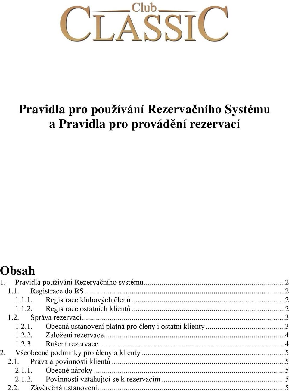 ..3 1.2.2. Založení rezervace...4 1.2.3. Rušení rezervace...4 2. Všeobecné podmínky pro členy a klienty...5 2.1. Práva a povinnosti klientů.