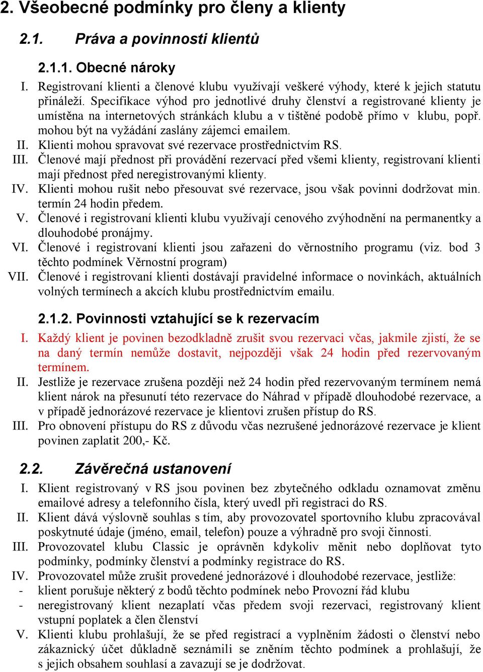 mohou být na vyžádání zaslány zájemci emailem. II. Klienti mohou spravovat své rezervace prostřednictvím RS. III.