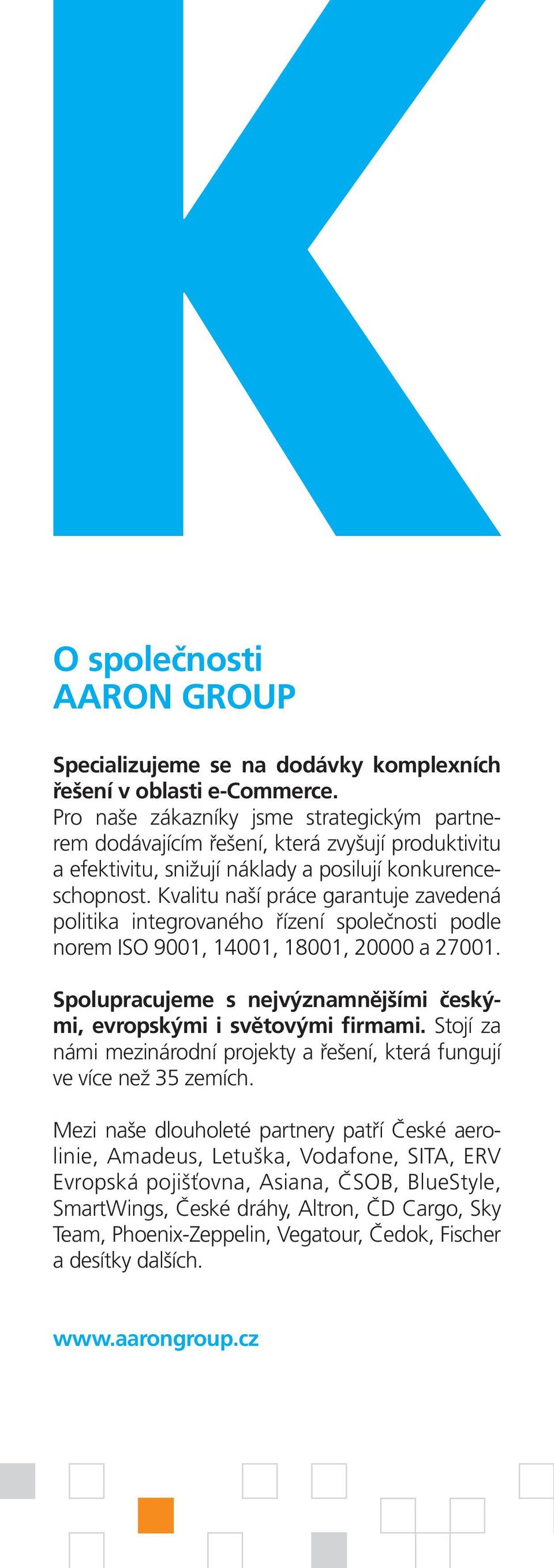 Kvalitu naší práce garantuje zavedená politika integrovaného řízení společnosti podle norem ISO 9001, 14001, 18001, 20000 a 27001.