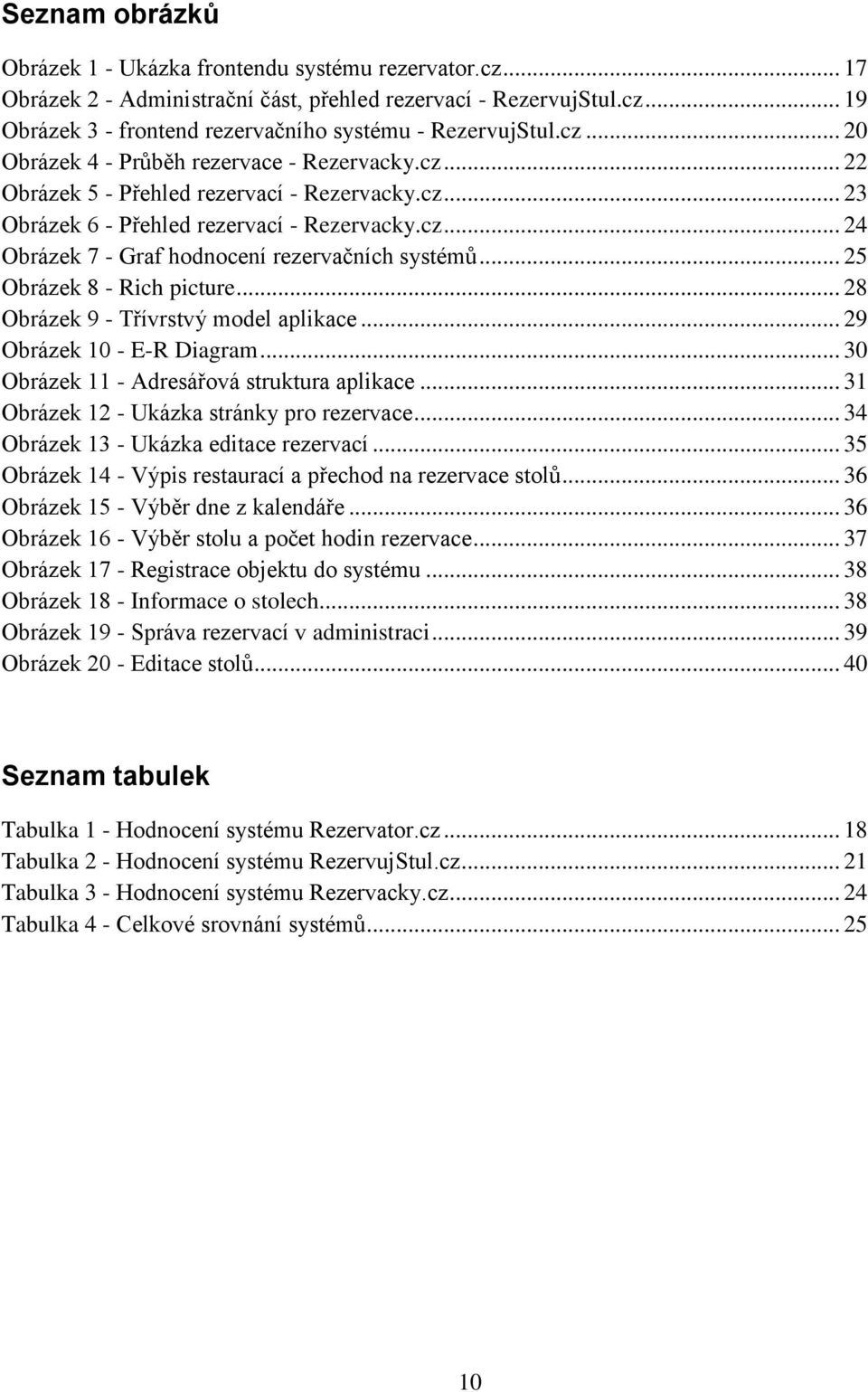 .. 25 Obrázek 8 - Rich picture... 28 Obrázek 9 - Třívrstvý model aplikace... 29 Obrázek 10 - E-R Diagram... 30 Obrázek 11 - Adresářová struktura aplikace... 31 Obrázek 12 - Ukázka stránky pro rezervace.