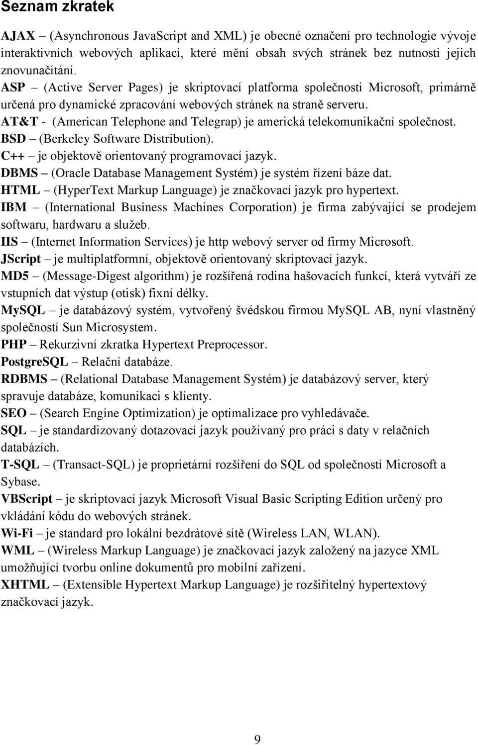 AT&T - (American Telephone and Telegrap) je americká telekomunikační společnost. BSD (Berkeley Software Distribution). C++ je objektově orientovaný programovací jazyk.