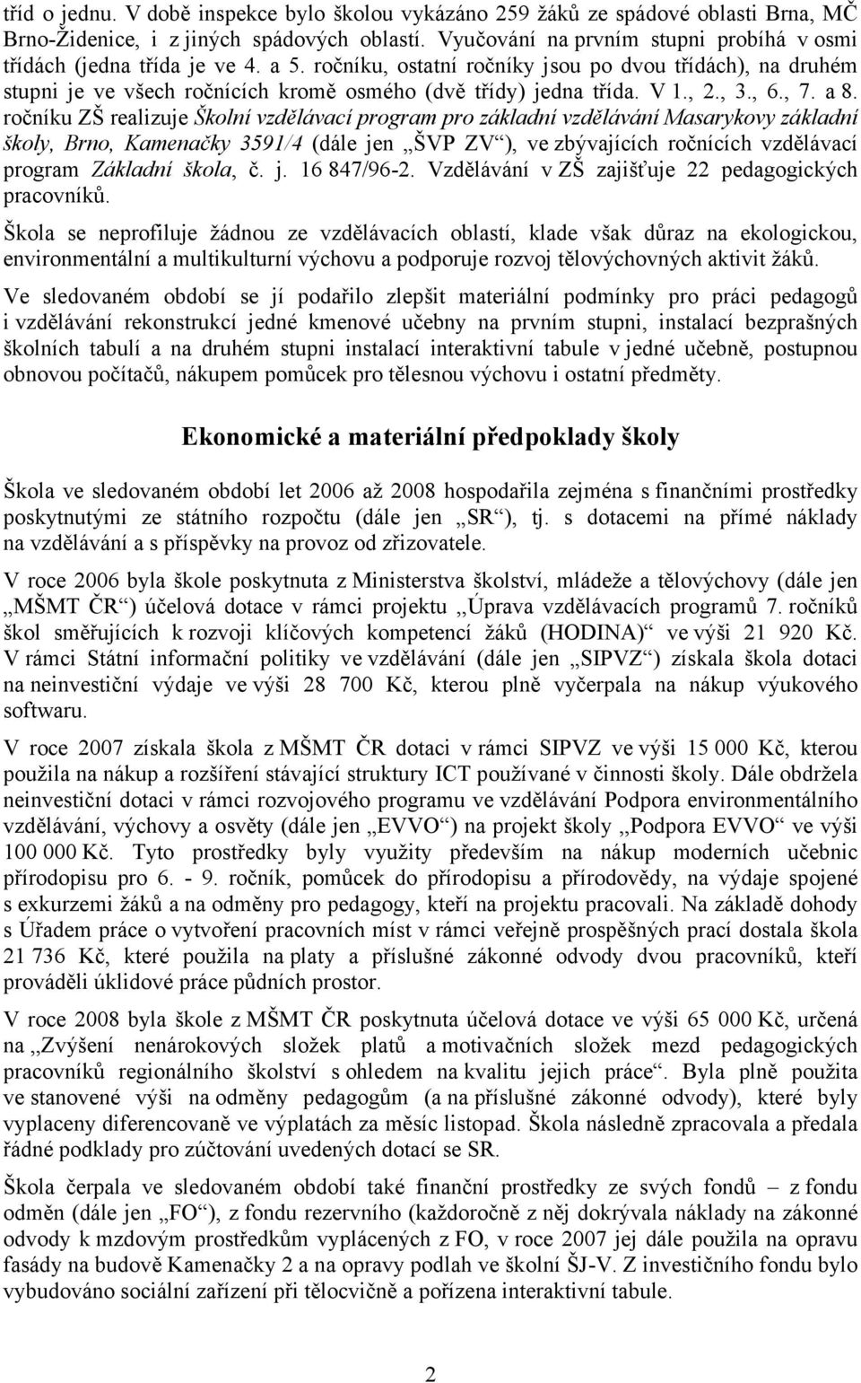 ročníku, ostatní ročníky jsou po dvou třídách), na druhém stupni je ve všech ročnících kromě osmého (dvě třídy) jedna třída. V 1., 2., 3., 6., 7. a8.