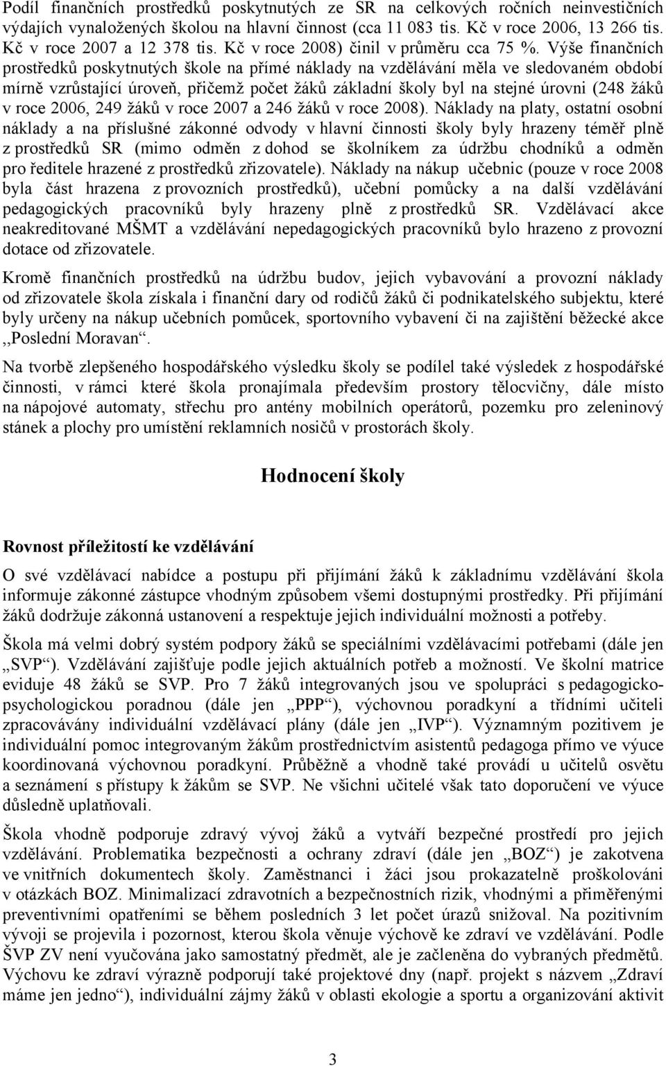 Výše finančních prostředků poskytnutých škole na přímé náklady na vzdělávání měla ve sledovaném období mírně vzrůstající úroveň, přičemž počet žáků základní školy byl na stejné úrovni (248 žáků v