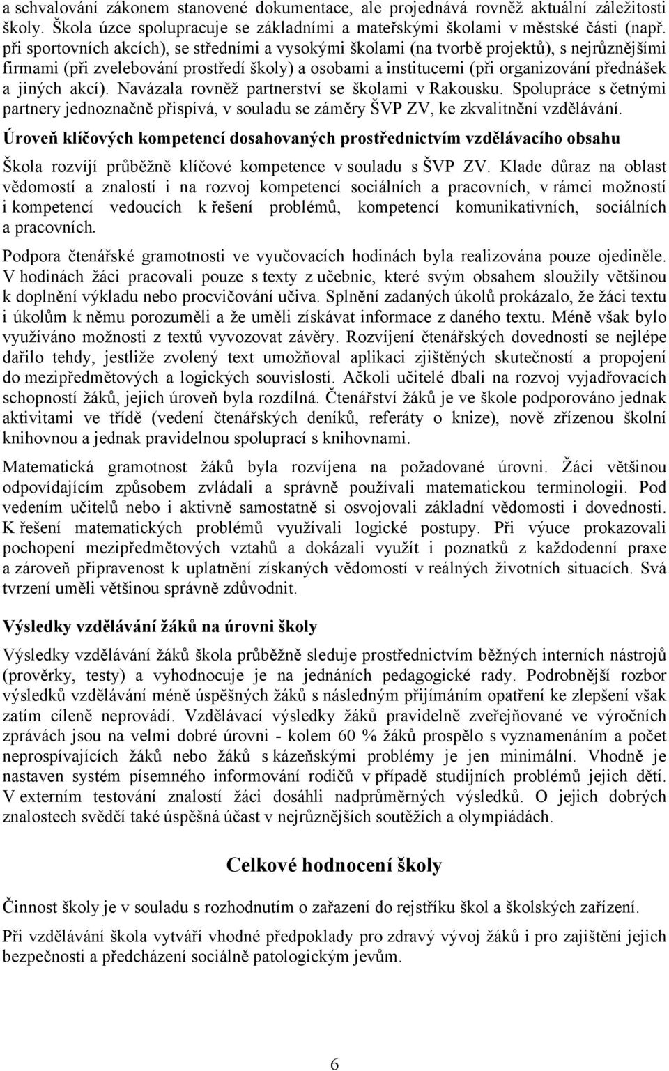 akcí). Navázala rovněž partnerství se školami v Rakousku. Spolupráce s četnými partnery jednoznačně přispívá, v souladu se záměry ŠVP ZV, ke zkvalitnění vzdělávání.