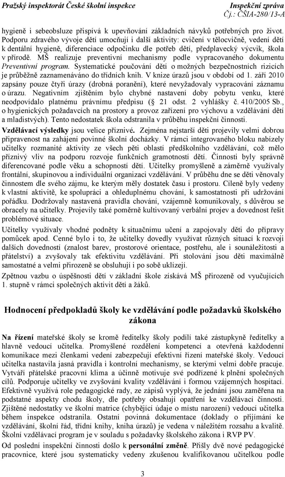 MŠ realizuje preventivní mechanismy podle vypracovaného dokumentu Preventivní program. Systematické poučování dětí o možných bezpečnostních rizicích je průběžně zaznamenáváno do třídních knih.