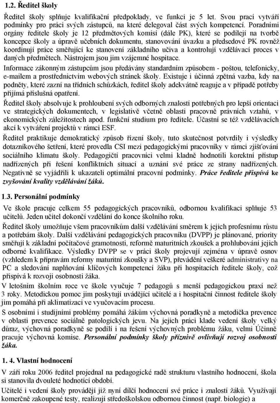 směřující ke stanovení základního učiva a kontrolují vzdělávací proces v daných předmětech. Nástrojem jsou jim vzájemné hospitace.