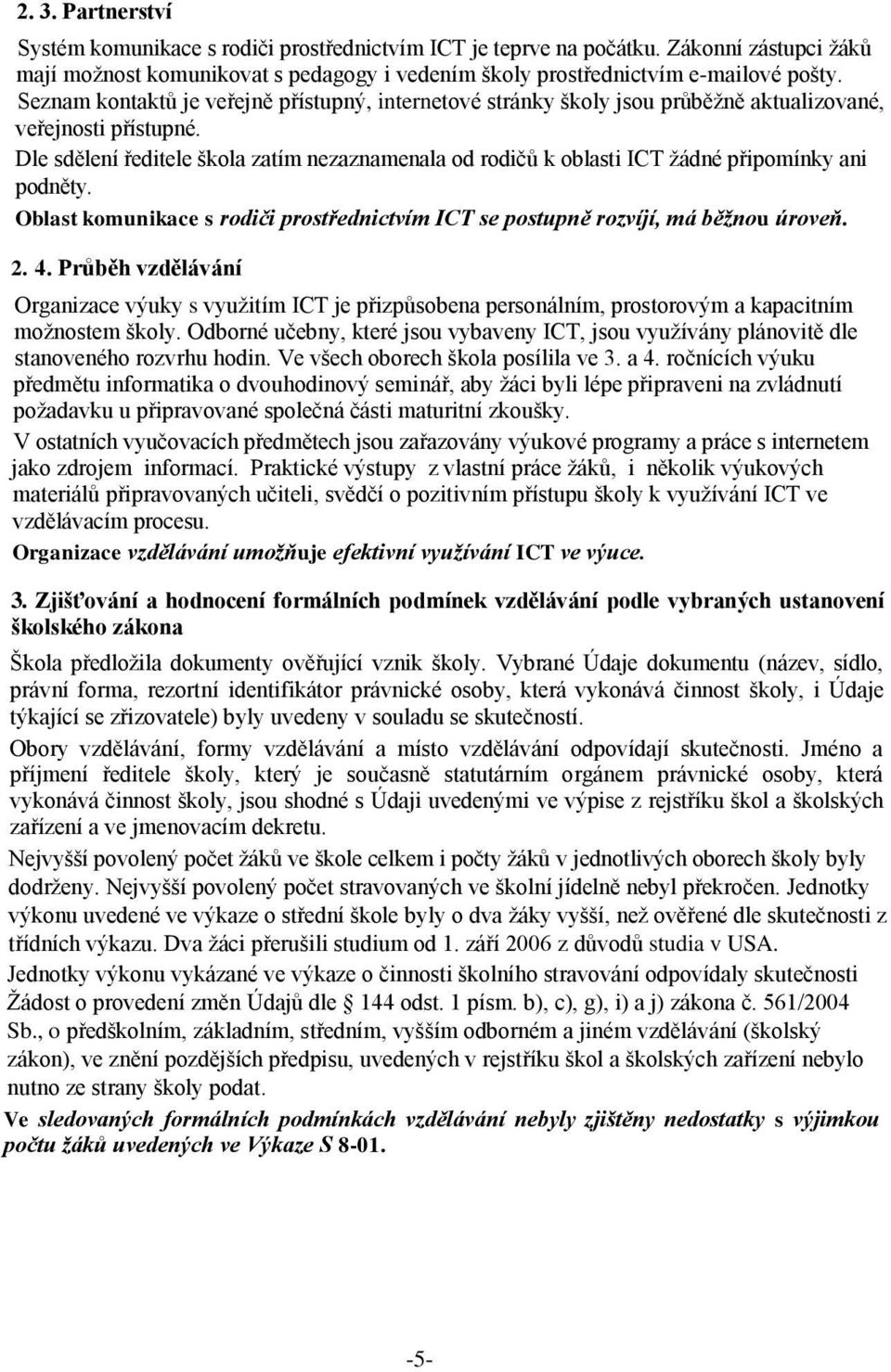 Dle sdělení ředitele škola zatím nezaznamenala od rodičů k oblasti ICT ţádné připomínky ani podněty. Oblast komunikace s rodiči prostřednictvím ICT se postupně rozvíjí, má běžnou úroveň. 2. 4.