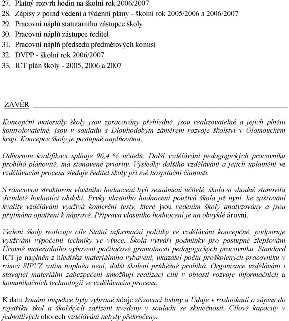 ICT plán školy - 2005, 2006 a 2007 ZÁVĚR Koncepční materiály školy jsou zpracovány přehledně, jsou realizovatelné a jejich plněni kontrolovatelné, jsou v souladu s Dlouhodobým záměrem rozvoje