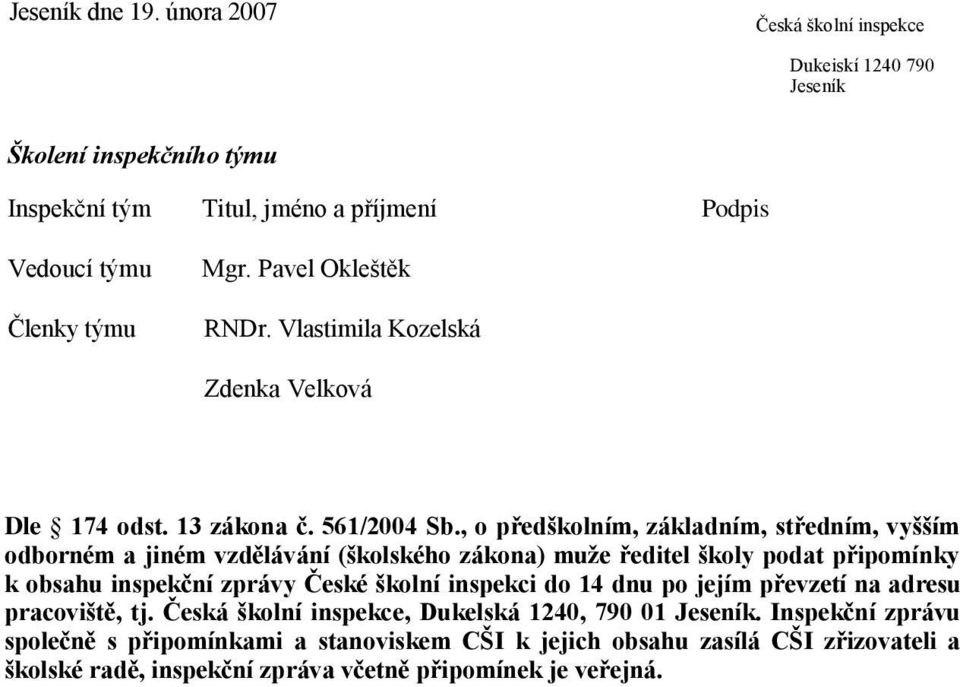 , o předškolním, základním, středním, vyšším odborném a jiném vzdělávání (školského zákona) muže ředitel školy podat připomínky k obsahu inspekční zprávy České školní inspekci do