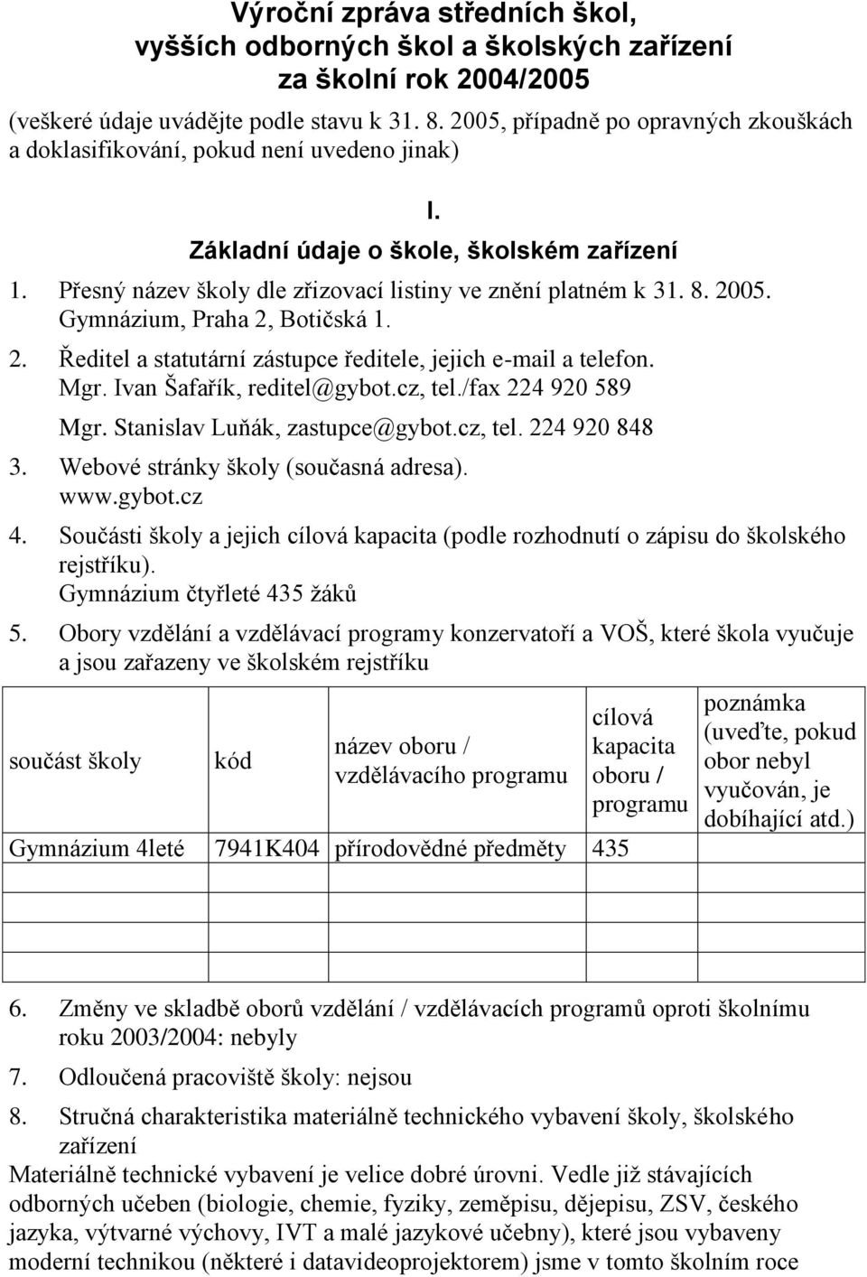 2005. Gymnázium, Praha 2, Botičská 1. 2. Ředitel a statutární zástupce ředitele, jejich e-mail a telefon. Mgr. Ivan Šafařík, reditel@gybot.cz, tel./fax 224 920 589 Mgr.