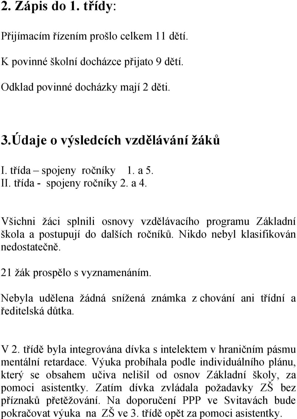 Nikdo nebyl klasifikován nedostatečně. 21 žák prospělo s vyznamenáním. Nebyla udělena žádná snížená známka z chování ani třídní a ředitelská důtka. V 2.