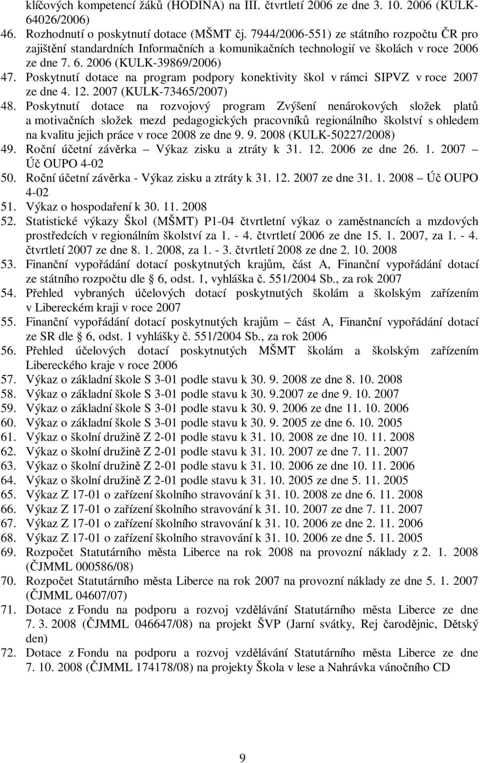 Poskytnutí dotace na program podpory konektivity škol v rámci SIPVZ v roce 2007 ze dne 4. 12. 2007 (KULK-73465/2007) 48.