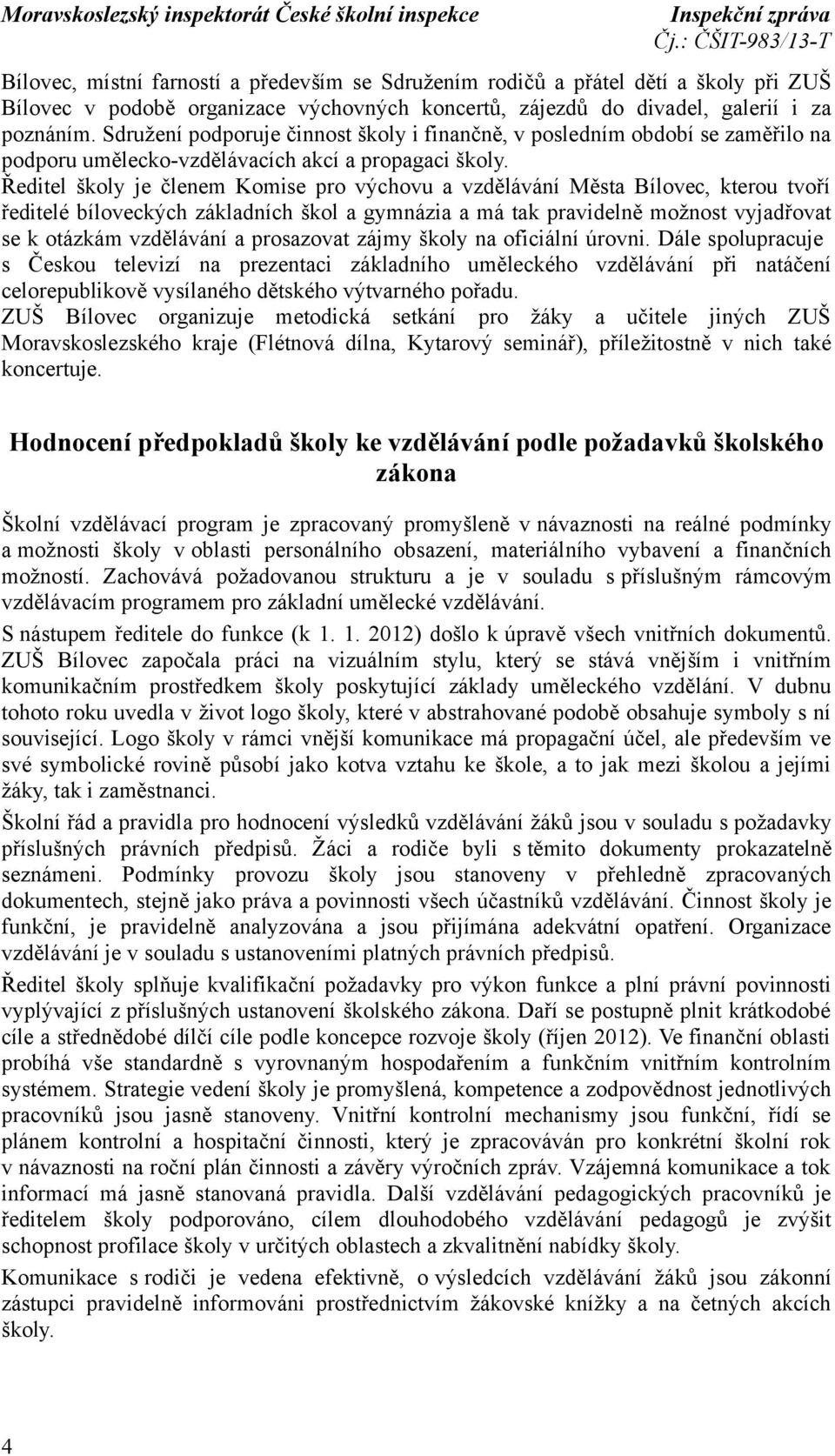 Ředitel školy je členem Komise pro výchovu a vzdělávání Města Bílovec, kterou tvoří ředitelé bíloveckých základních škol a gymnázia a má tak pravidelně možnost vyjadřovat se k otázkám vzdělávání a