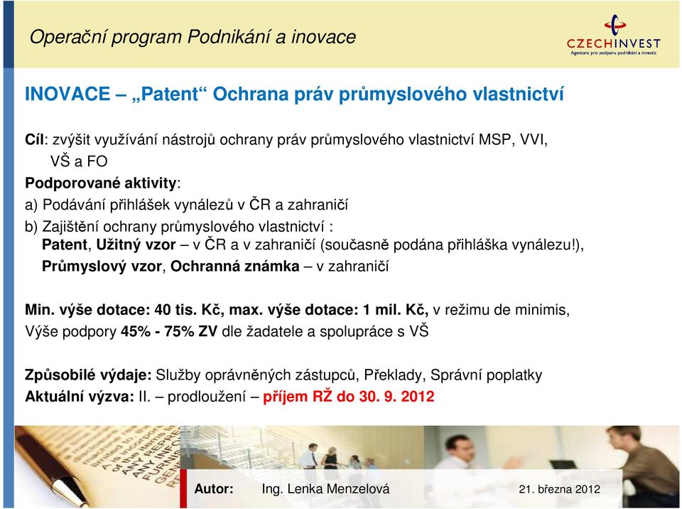 podána přihláška vynálezu!), Průmyslový vzor, Ochranná známka v zahraničí Min. výše dotace: 40 tis. Kč, max. výše dotace: 1 mil.