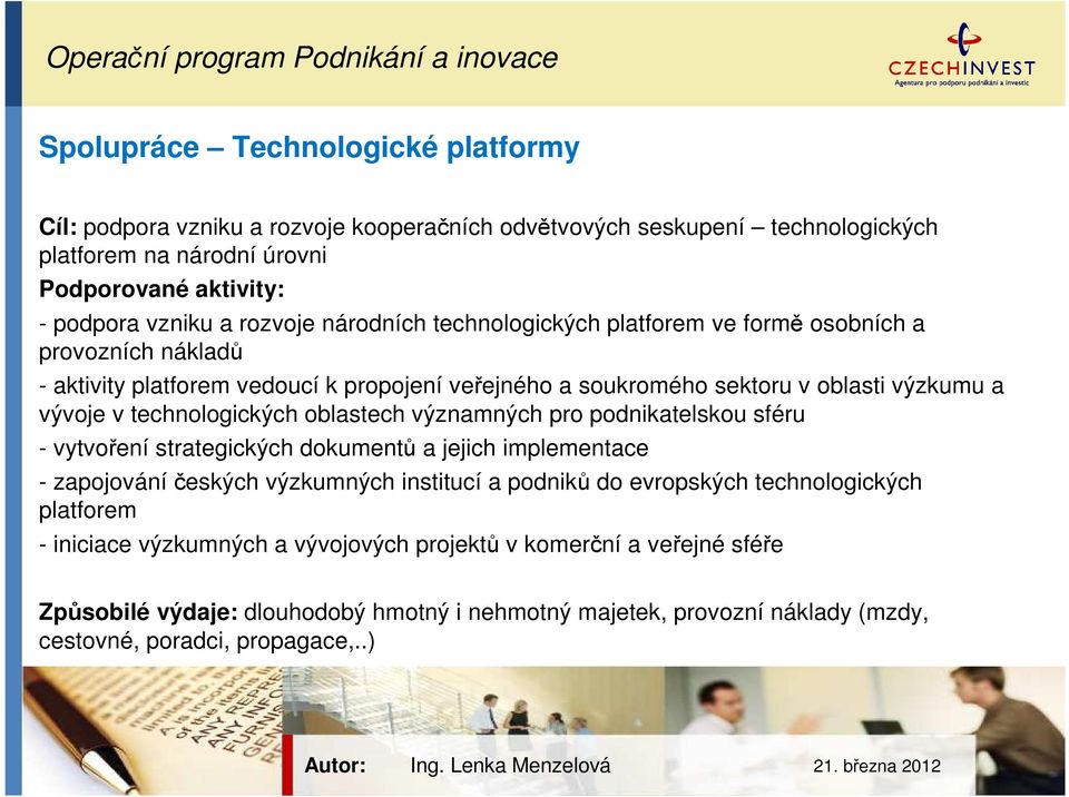 výzkumu a vývoje v technologických oblastech významných pro podnikatelskou sféru - vytvoření strategických dokumentů a jejich implementace - zapojováníčeských výzkumných institucí a podniků do