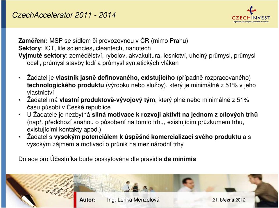 služby), který je minimálně z 51% v jeho vlastnictví Žadatel má vlastní produktově-vývojový tým, který plně nebo minimálně z 51% času působí v České republice U Žadatele je nezbytná silná motivace k