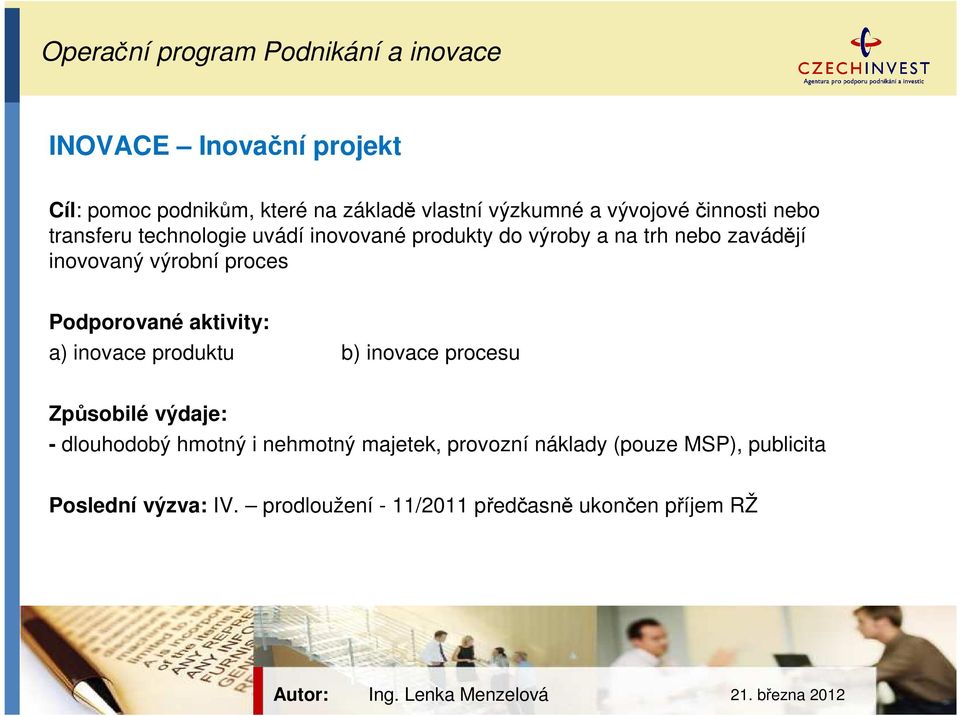 výrobní proces Podporované aktivity: a) inovace produktu b) inovace procesu Způsobilé výdaje: - dlouhodobý hmotný i