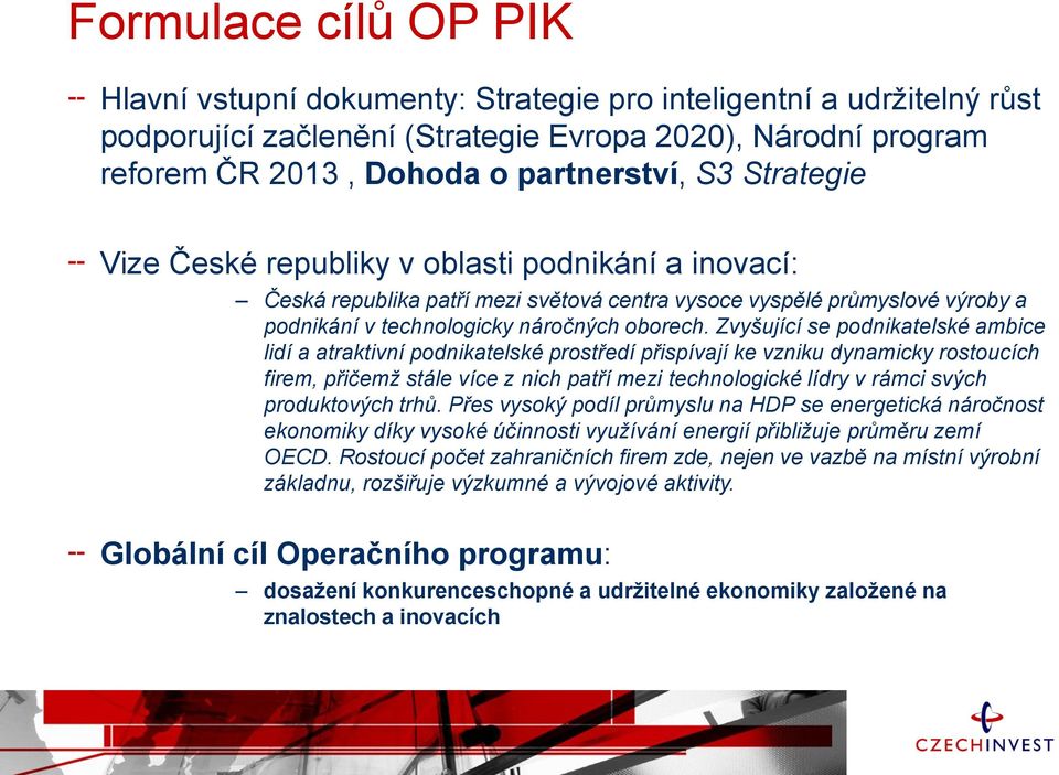 Zvyšující se podnikatelské ambice lidí a atraktivní podnikatelské prostředí přispívají ke vzniku dynamicky rostoucích firem, přičemž stále více z nich patří mezi technologické lídry v rámci svých