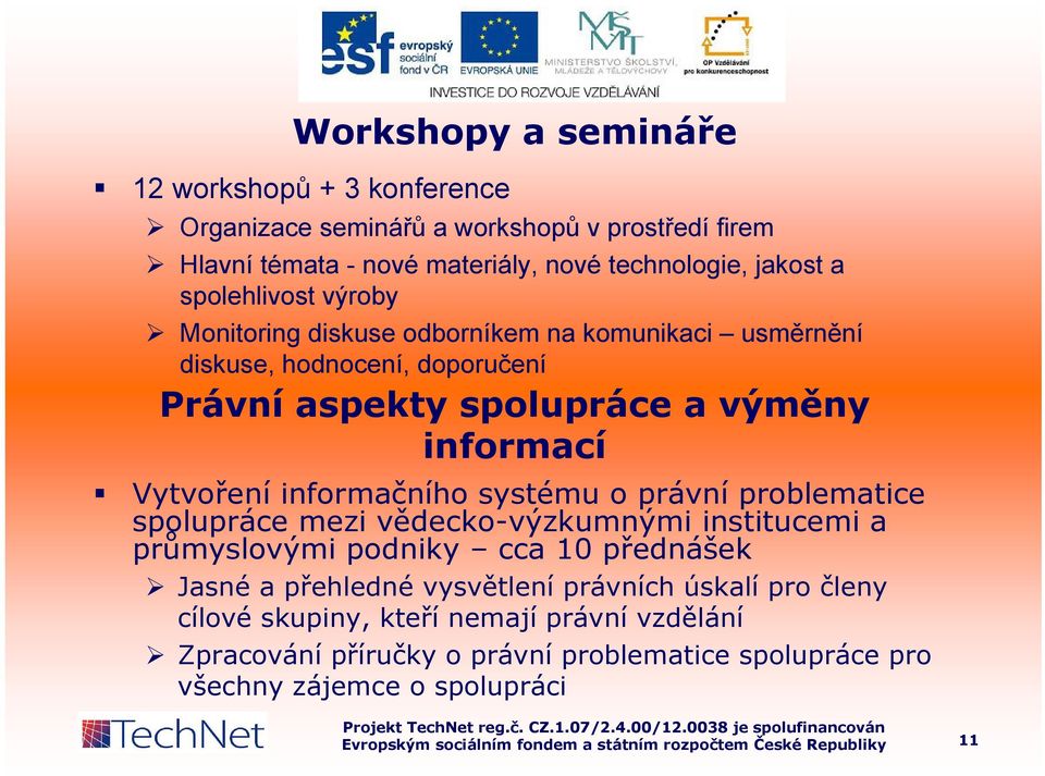 Vytvoření informačního systému o právní problematice spolupráce mezi vědecko-výzkumnými institucemi a průmyslovými podniky cca 10 přednášek Jasné a přehledné