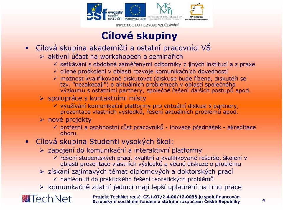 "nezakecají") o aktuálních problémech v oblasti společného výzkumu s ostatními partnery, společné řešení dalších postupů apod.