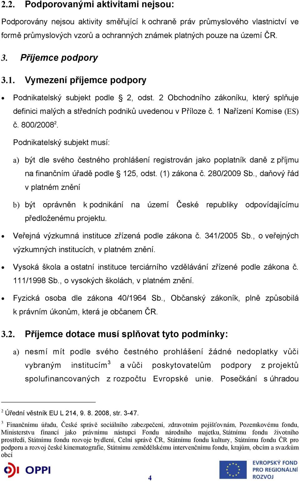 1 Nařízení Komise (ES) č. 800/2008 2. Podnikatelský subjekt musí: a) být dle svého čestného prohlášení registrován jako poplatník daně z příjmu na finančním úřadě podle 125, odst. (1) zákona č.