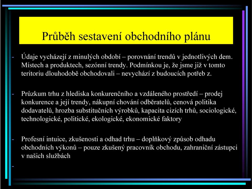 - Průzkum trhu z hlediska konkurenčního a vzdáleného prostředí prodej konkurence a její trendy, nákupní chování odběratelů, cenová politika dodavatelů, hrozba